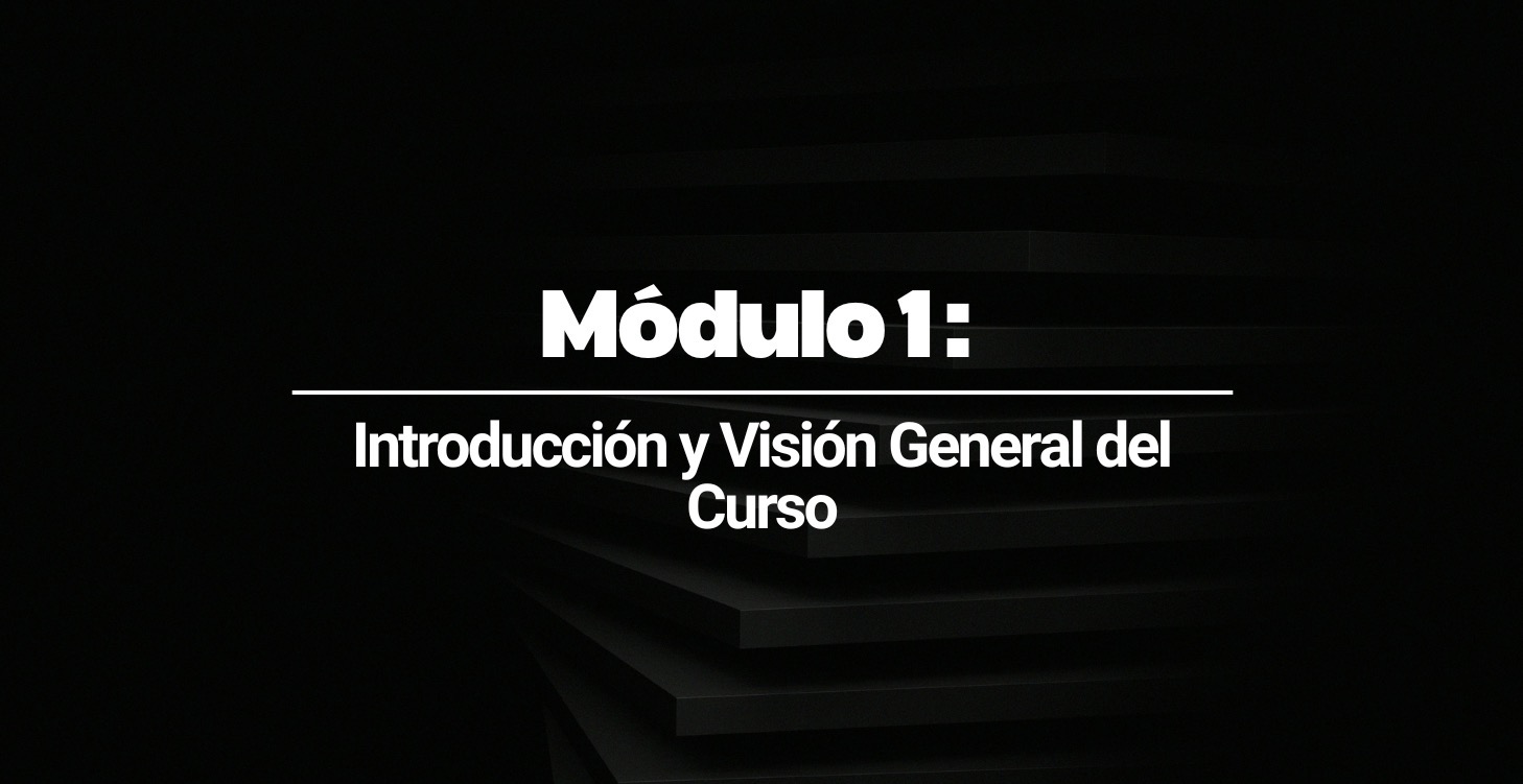 Módulo 1: Introducción y Visión General del Curso