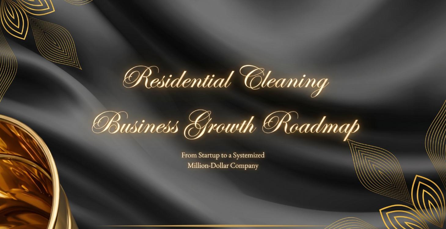 RESIDENTIAL CLEANING BUSINESS GROWTH ROADMAP