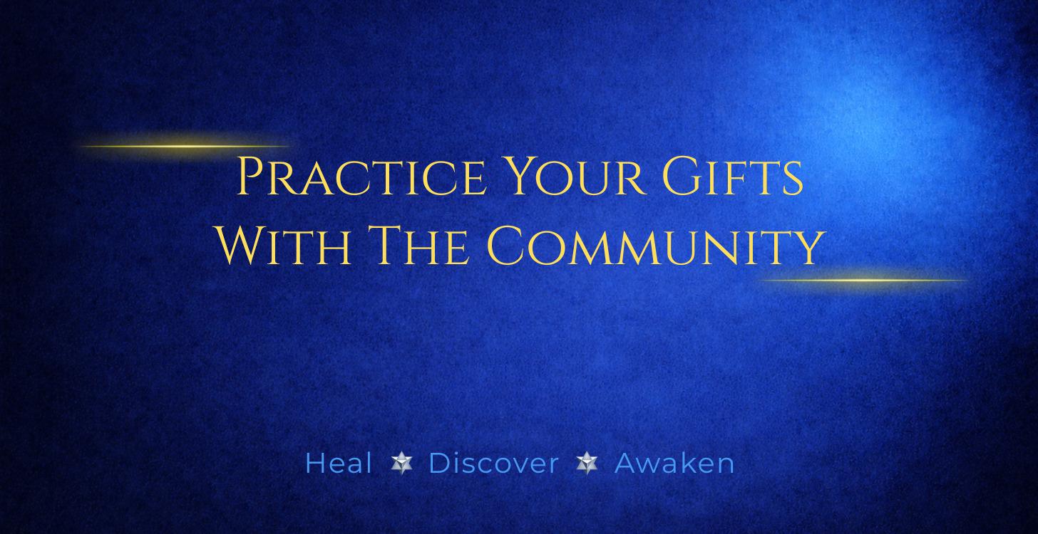Practice Your Gifts With The Community