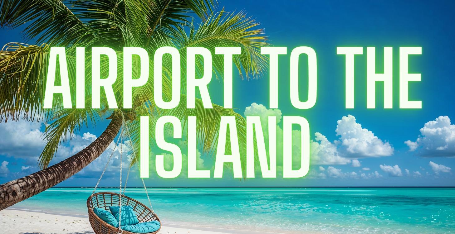 AIRPORT TO THE ISLAND TRAVEL BAE