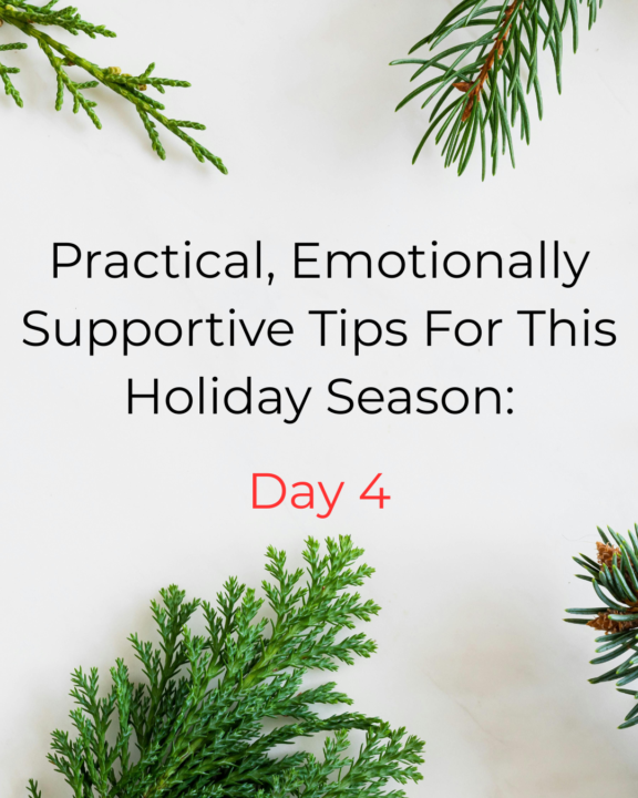 Practical, Emotionally Supportive Tips for This Holiday Season: Day Four