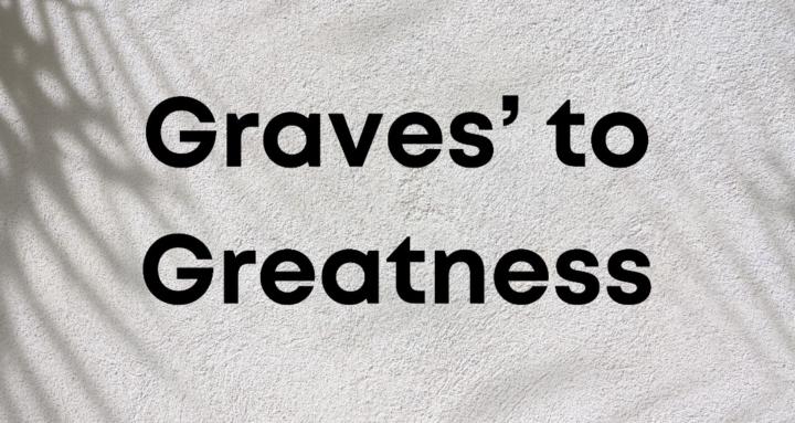 Graves to Greatness