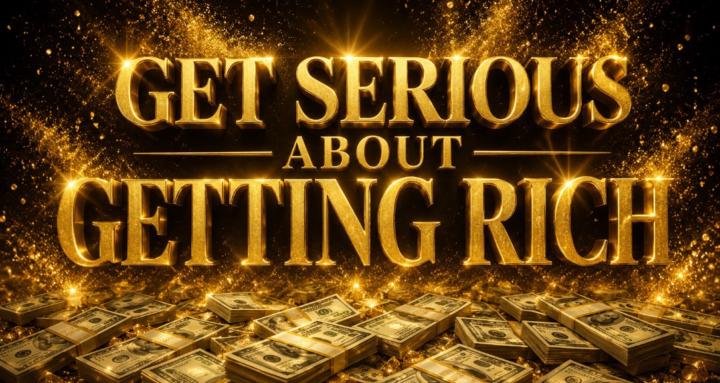 Get Serious About Getting Rich