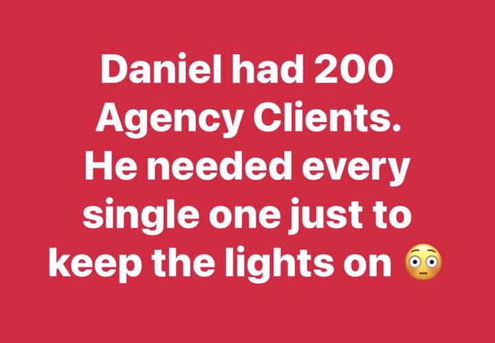Daniel had 200 clients... He needed every single one just to keep the lights on