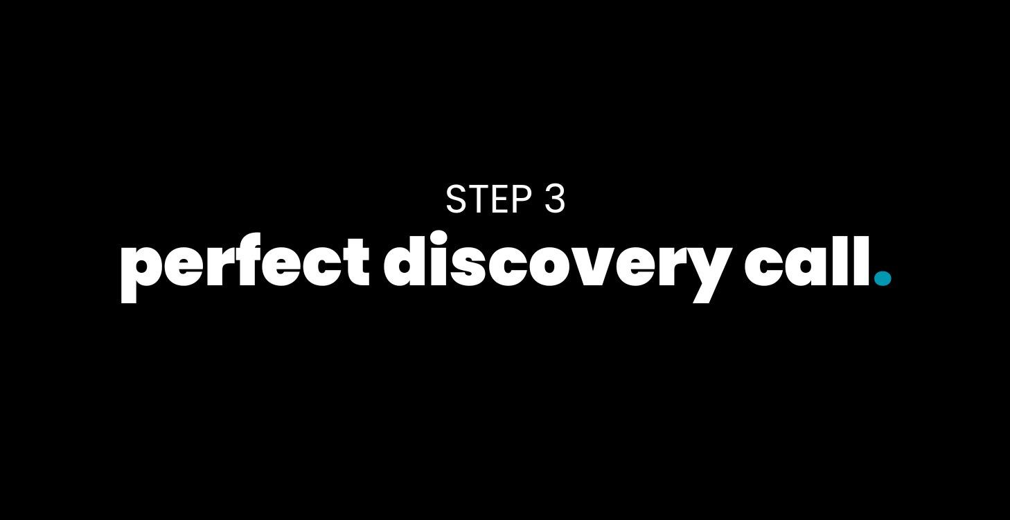 STEP 3: Perfect Discovery Call