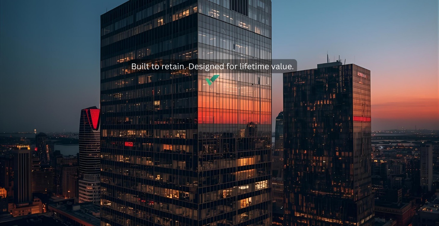 Built to retain. Designed for lifetime value.