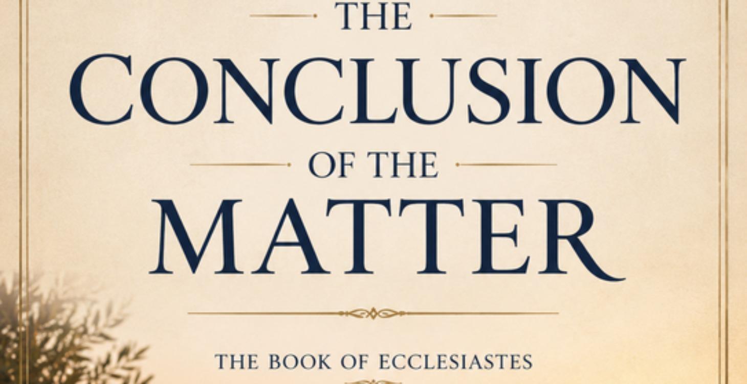 Ecclesiates: The Conclusion of the Matter