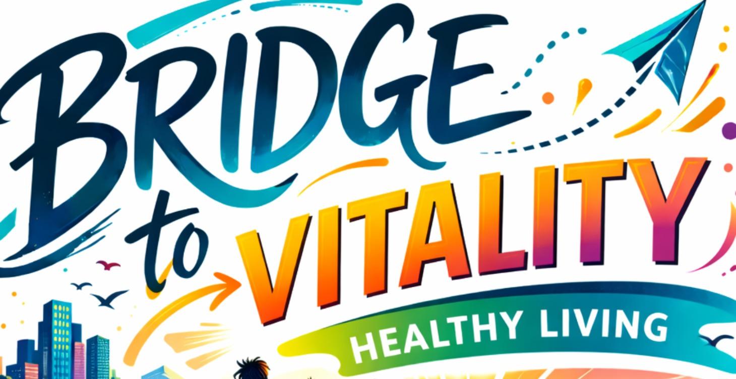 The Bridge to Vitality: Healthy Living