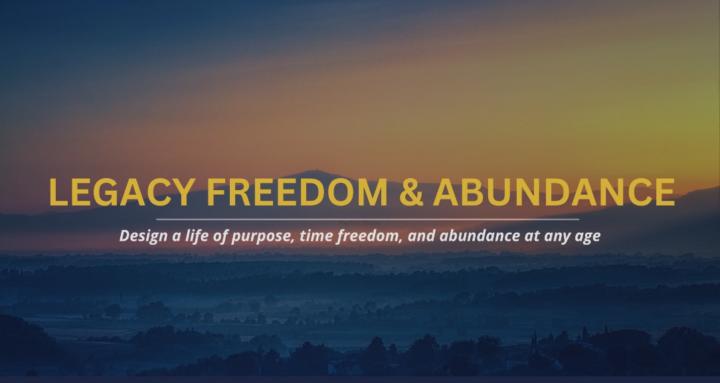 Legacy, Freedom & Abundance