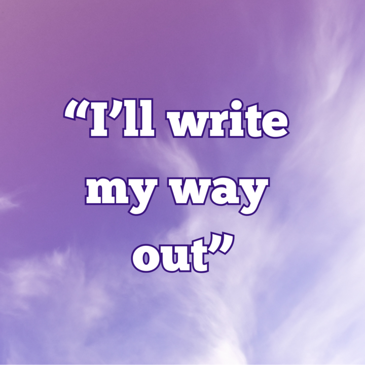 "I'll write my way out"