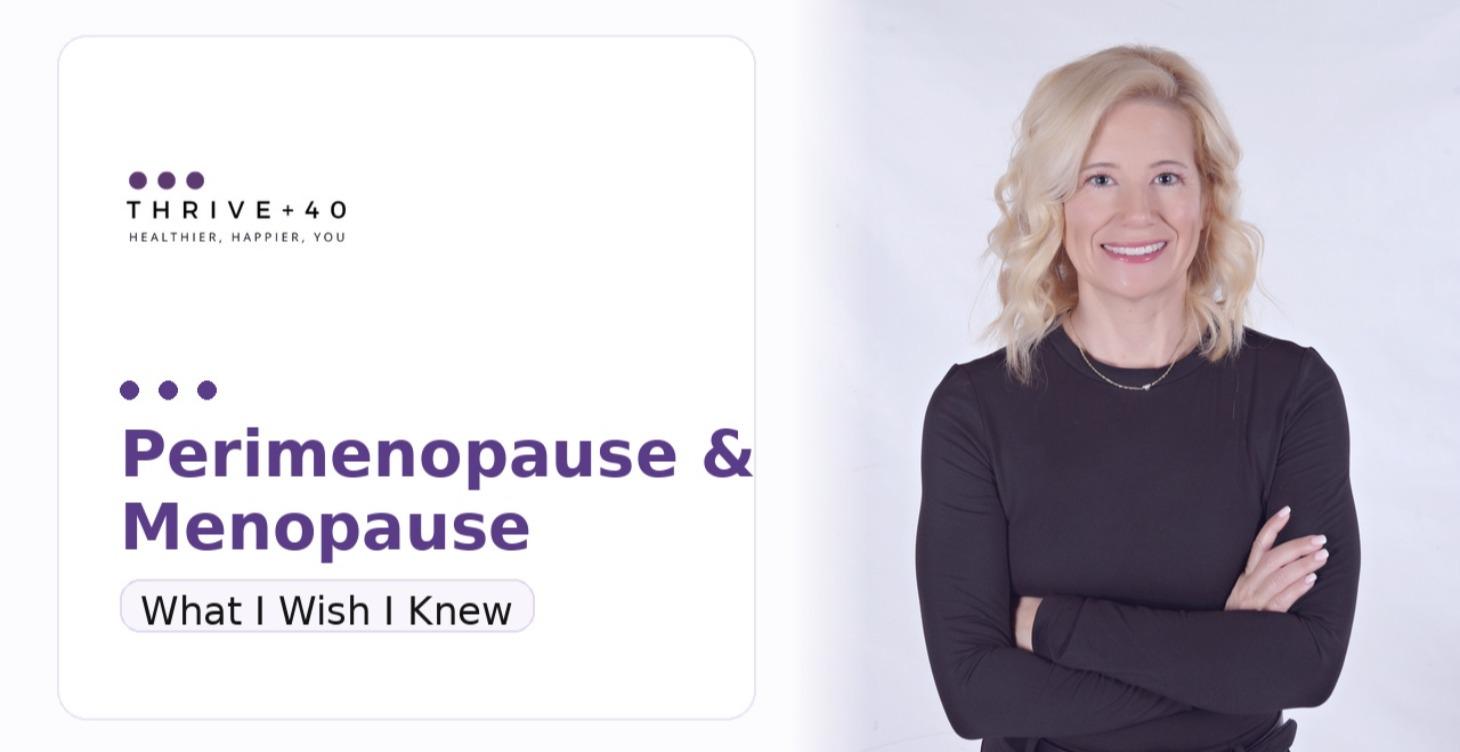 Perimenopause & Menopause: What I Wish I Knew