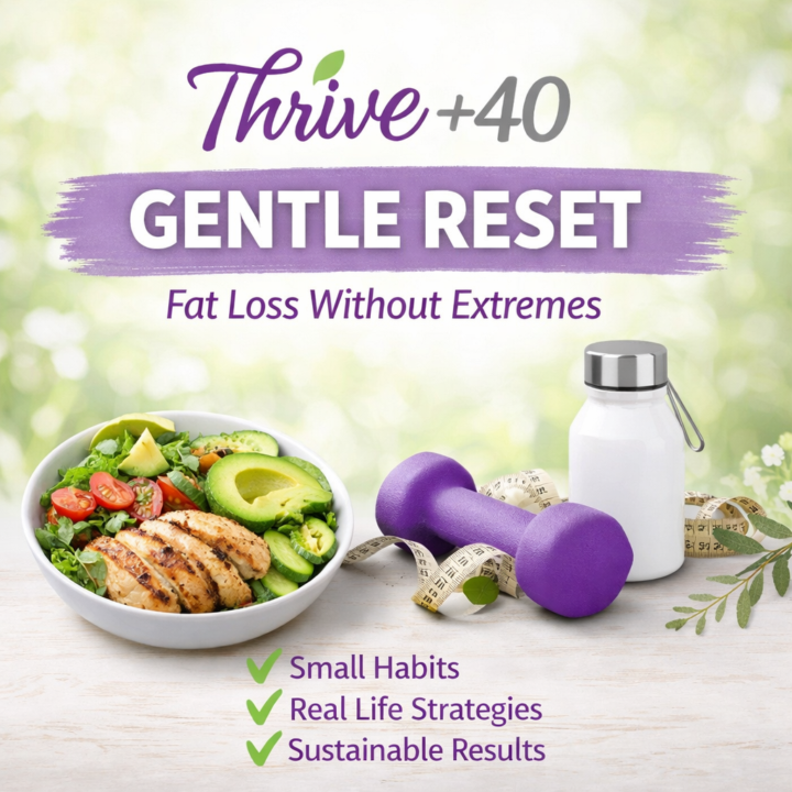 🌿 Thrive+40 Gentle Reset — Fat Loss Without Extremes