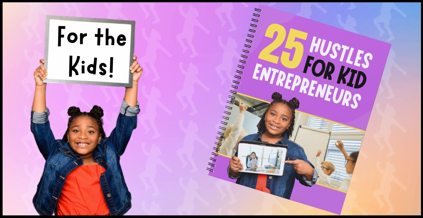 Kidpreneur, 25 Kid Friendly Hustles (Coming Soon)