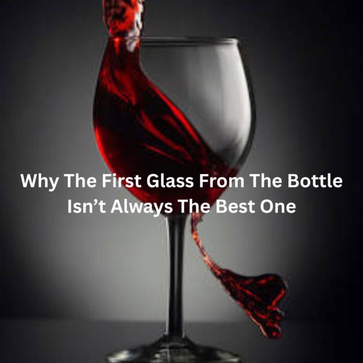 Why The First Glass From The Bottle Isn’t Always The Best One🍷
