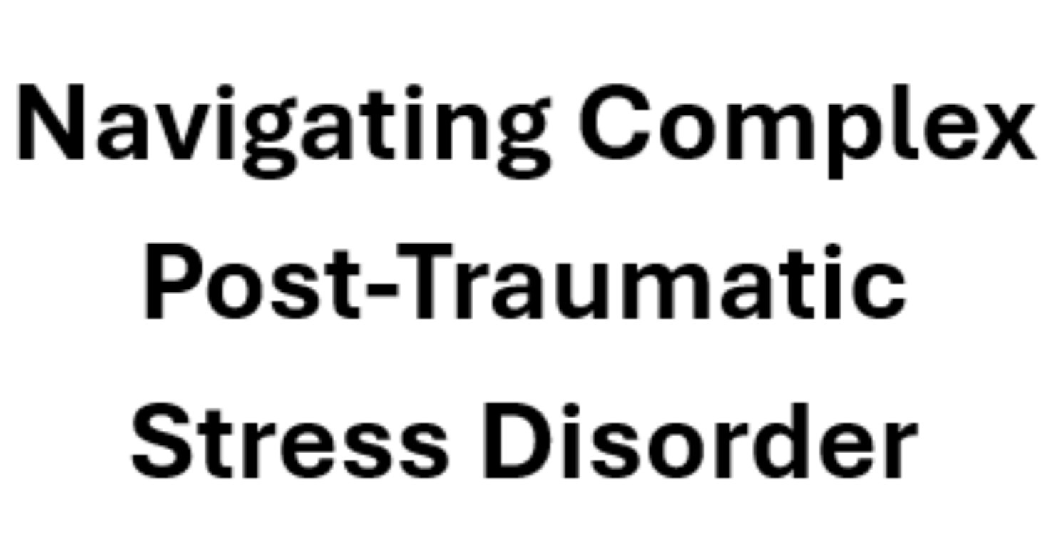 Navigating Complex Post-Traumatic Stress Disorder