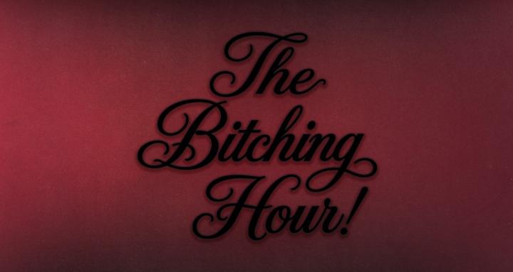 The Bitching Hour!