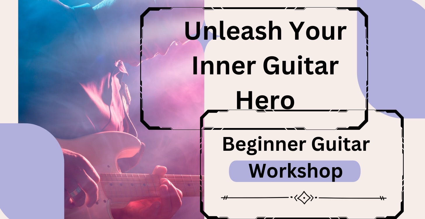 Unleash Your Inner Guitar Hero Beginner Workshop