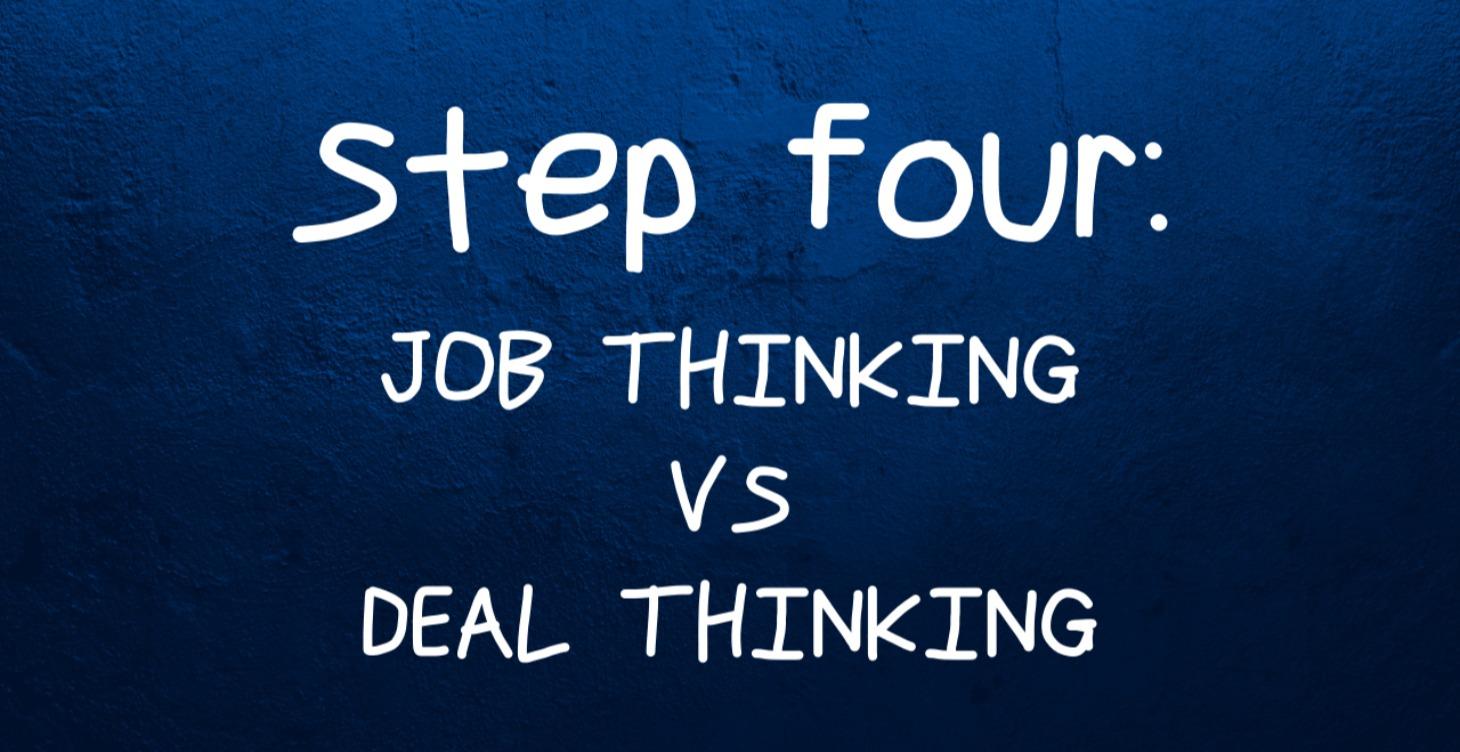 Step 4 || Job Thinking VS Deal Thinking