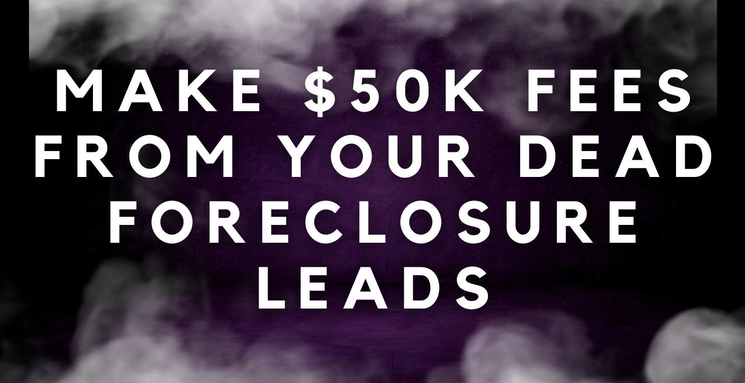 Make $50k Fees From Your Dead Foreclosure Leads