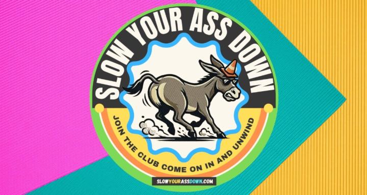 Slow Your Ass Down
