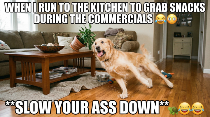 Slow Your Ass Down And Walk Not Run