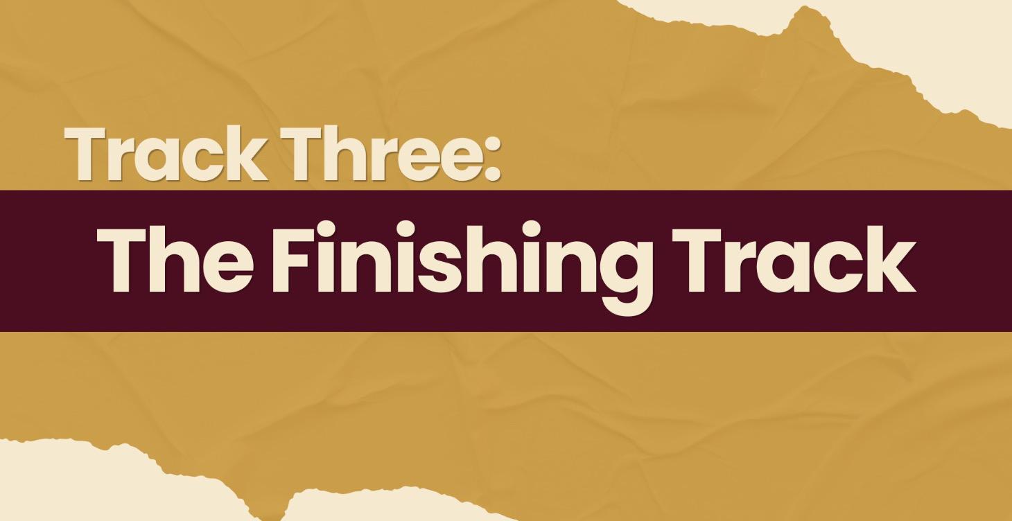 Track 3: The Finishing Track