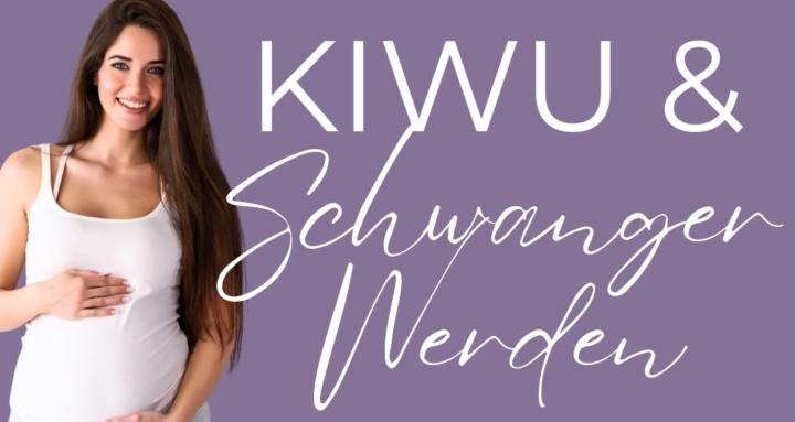 KiWu & Schwanger Werden