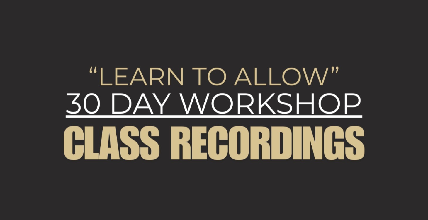 "Learn to Allow" 30 day workshop class recordings