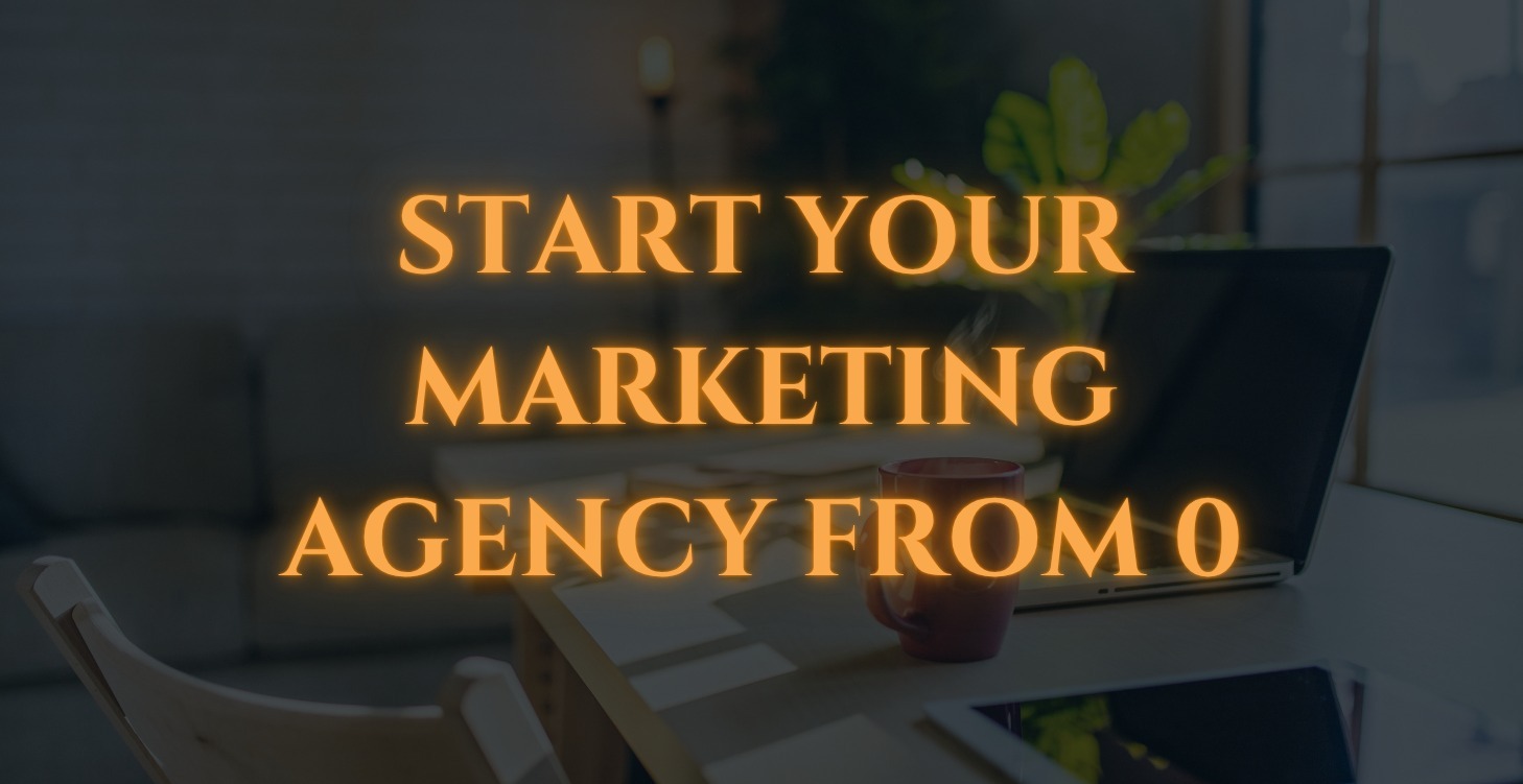 START YOUR MARKETING AGENCY FROM 0