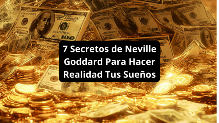 7 Secretos de Neville Goddard Que Hacen Realidad Tus Sueños