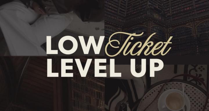 LOW-TICKET LEVEL UP