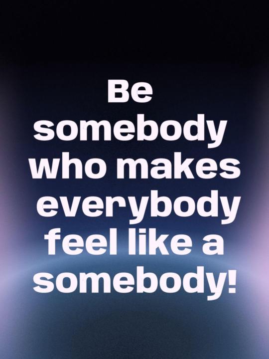 Be Somebody.