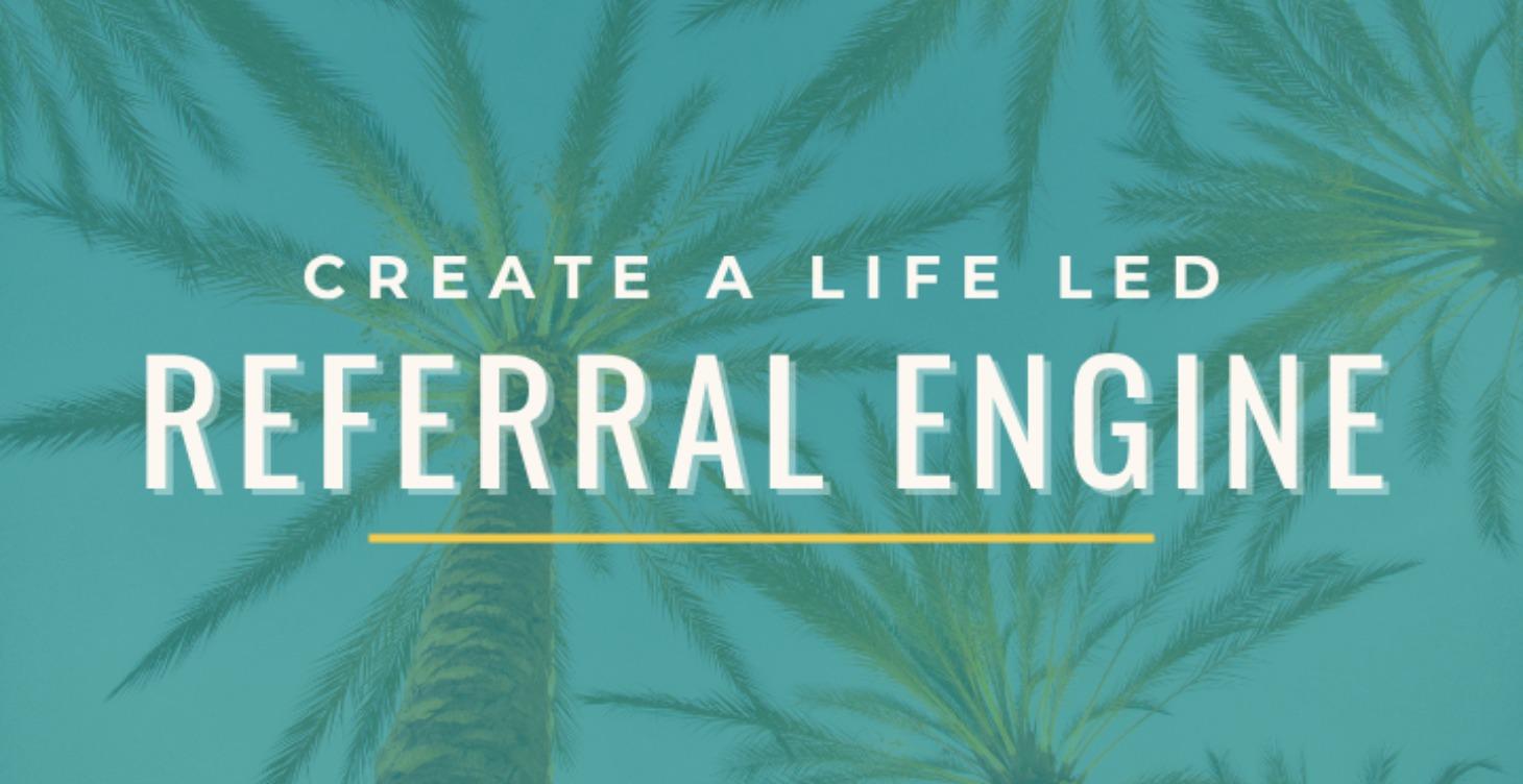 Create A Life Led Referral Engine