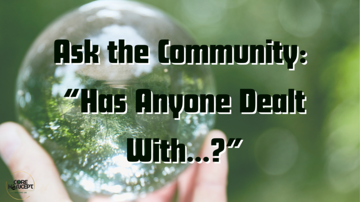 Ask the Community: “Has Anyone Dealt With…?”