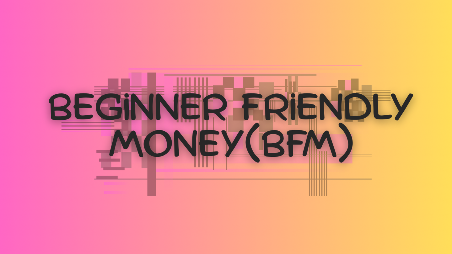 Beginner Friendly Money (BFM)
