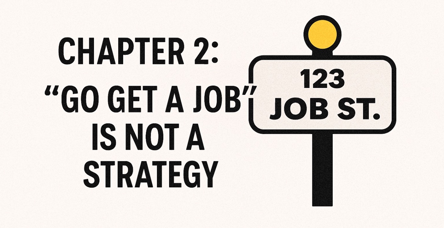 Chapter 2: “Go Get A Job” Is Not A Strategy