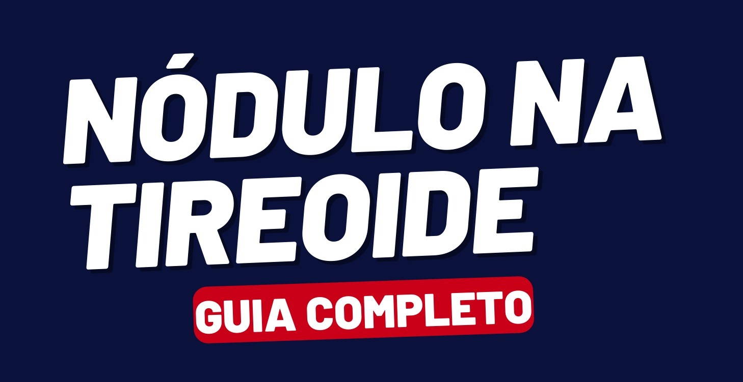 Nódulo na tireoide - guia completo