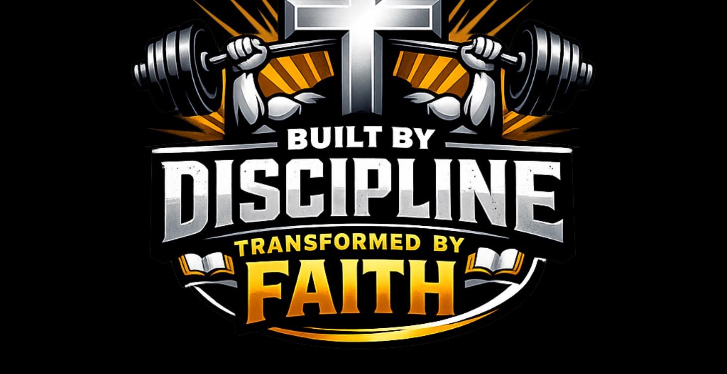Built by Discipline. Transformed by Faith.