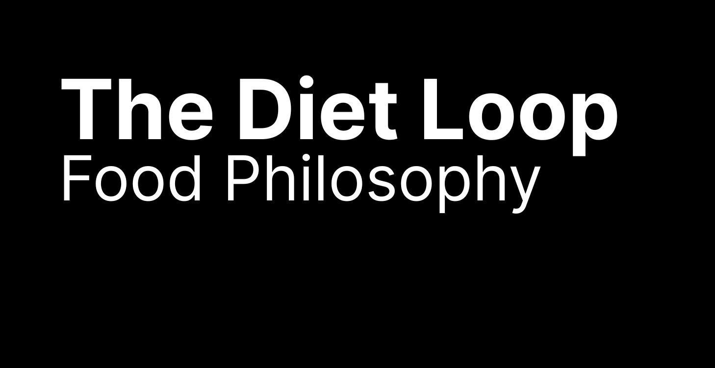 The Diet Loop | Food Philosophy