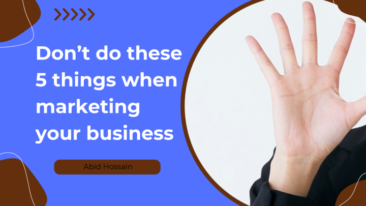 Don't do these 5 things in Marketing your Business