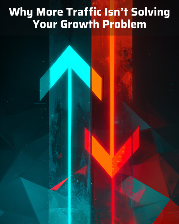 Why More Traffic Isn’t Solving Your Growth Problem