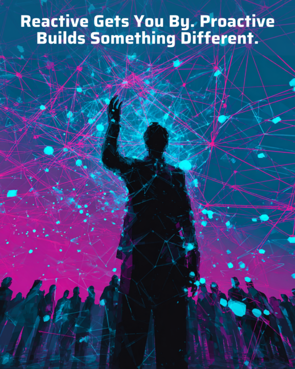Reactive Gets You By. Proactive Builds Something Different.