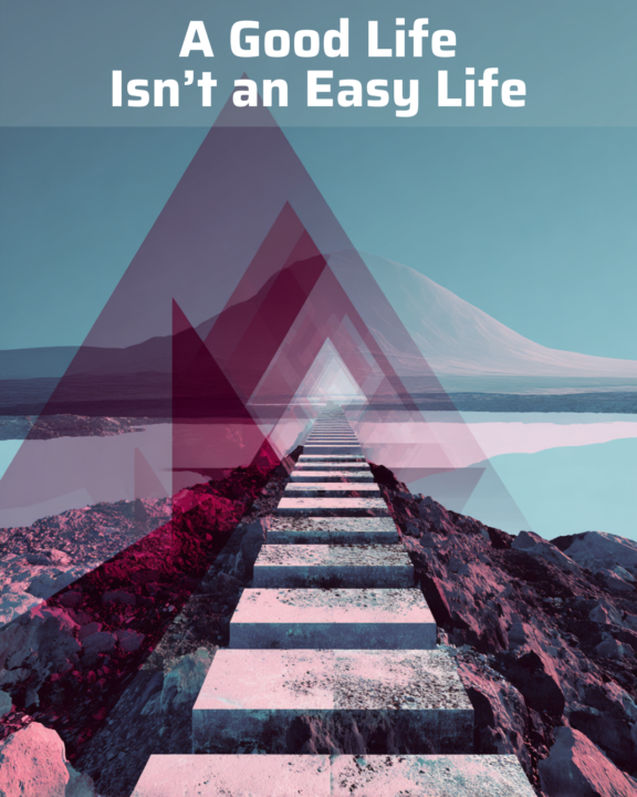 A Good Life Isn’t an Easy Life