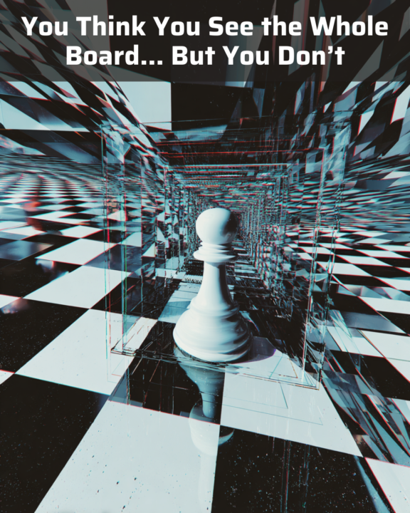 You Think You See the Whole Board… But You Don’t