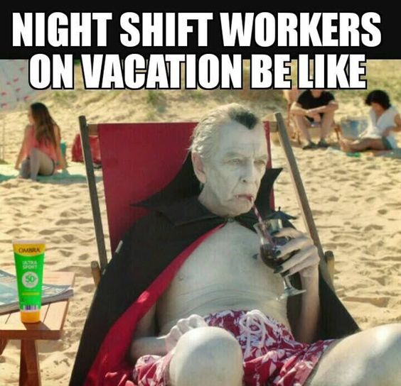 Night Sifts Workers on Vacations be Like