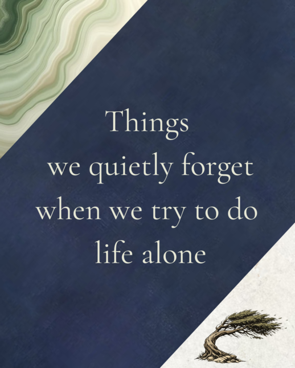Things we quietly forget when we try to do life alone 