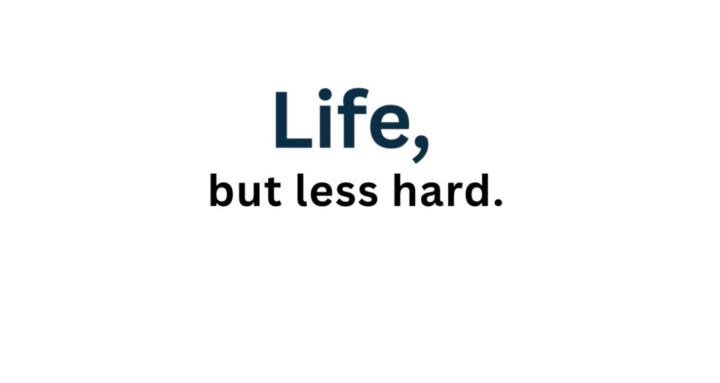 Life, But Less Hard
