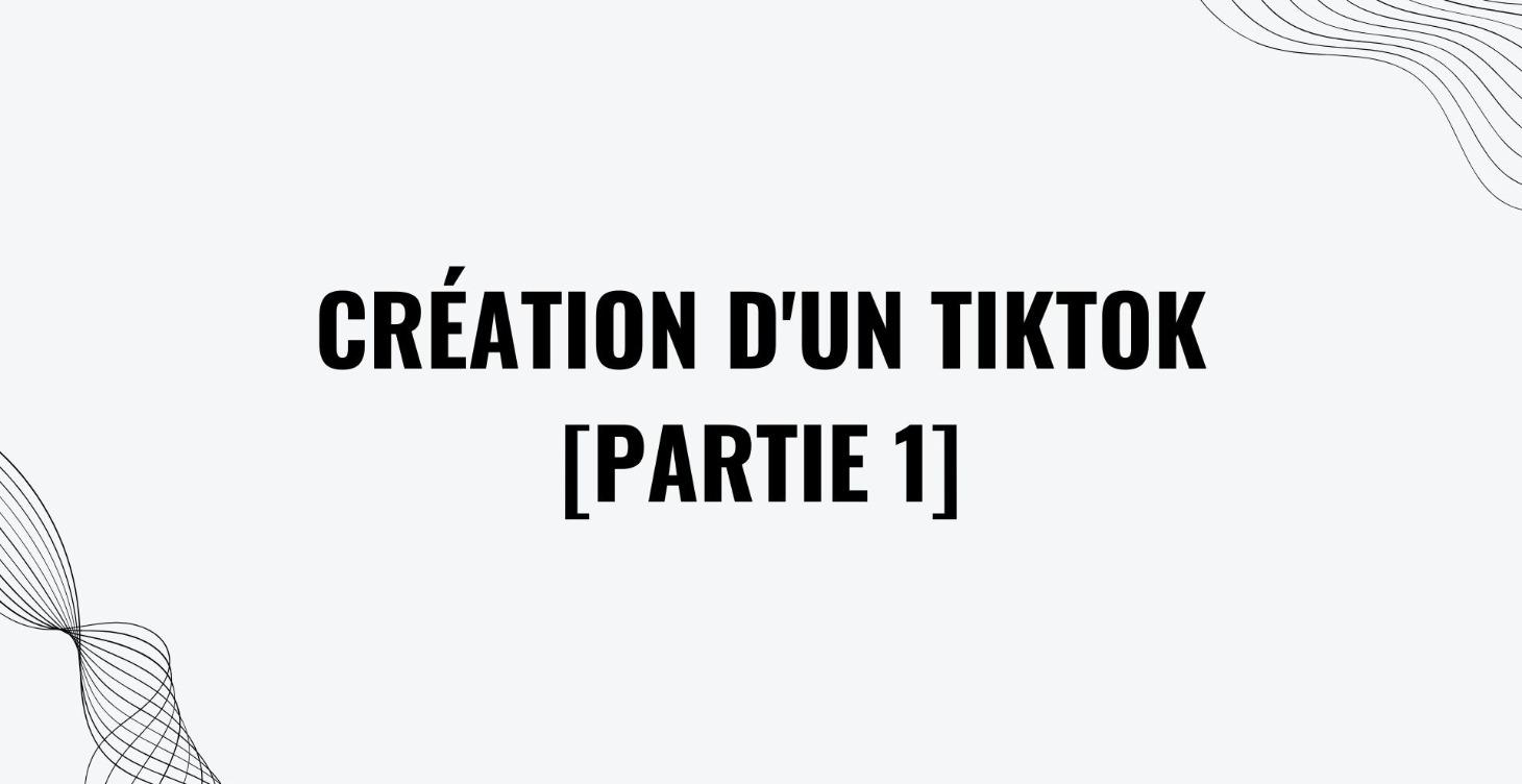 4 - Création d'un TikTok [Partie 1]