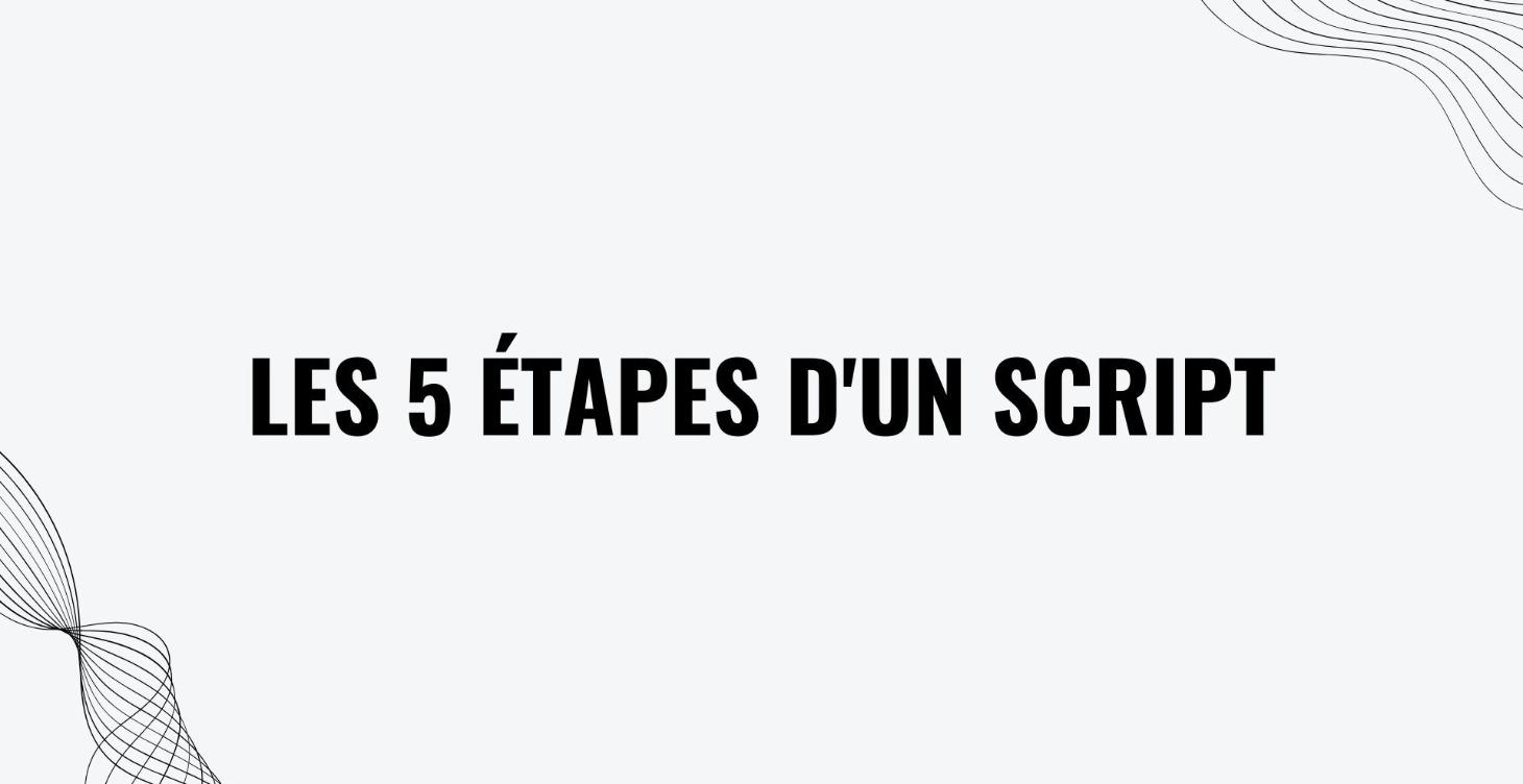 5 - Les 5 étapes d'un script