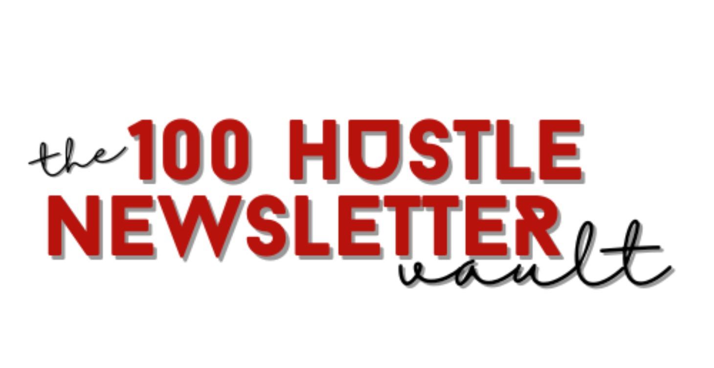 The '100 Hustle' Newsletter Vault